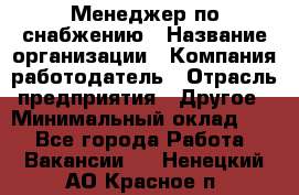 Менеджер по снабжению › Название организации ­ Компания-работодатель › Отрасль предприятия ­ Другое › Минимальный оклад ­ 1 - Все города Работа » Вакансии   . Ненецкий АО,Красное п.